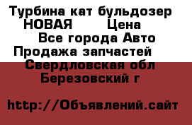 Турбина кат бульдозер D10 НОВАЯ!!!! › Цена ­ 80 000 - Все города Авто » Продажа запчастей   . Свердловская обл.,Березовский г.